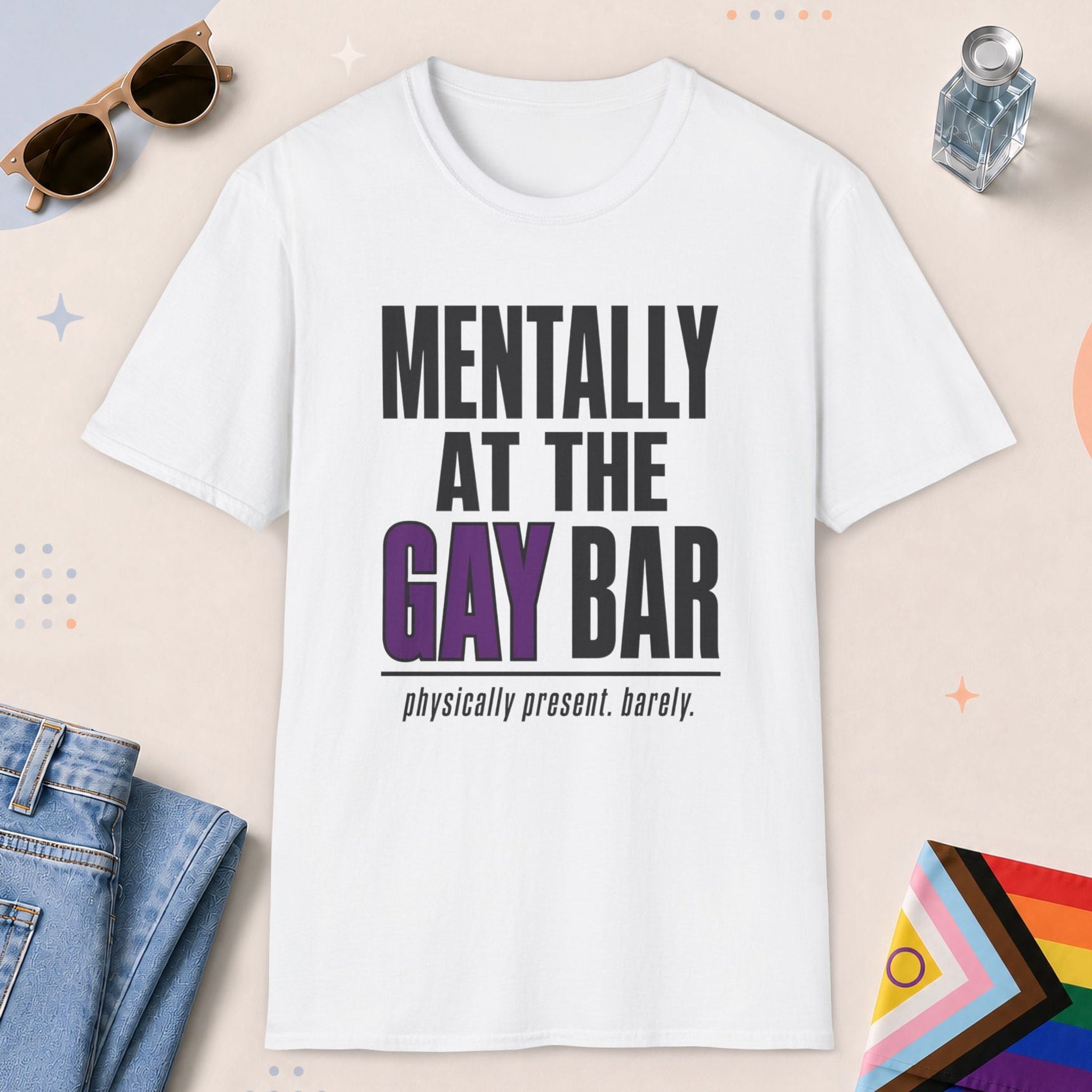 White color all-gender graphic t-shirt with "Mentally At The Gay Bar" design